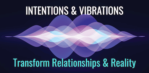 Transform Your Life with Intentions and Vibrations